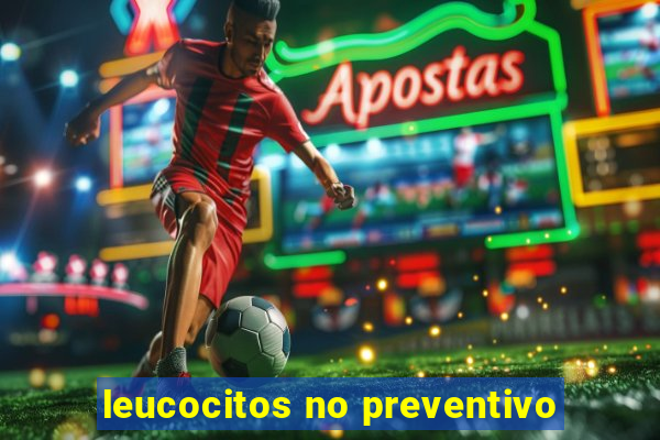 leucocitos no preventivo