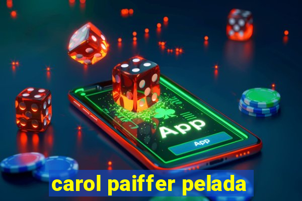 carol paiffer pelada