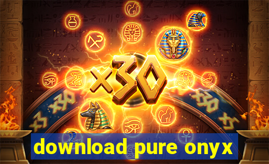 download pure onyx