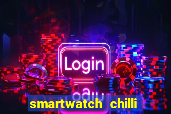 smartwatch chilli beans vale a pena smartwatch chilli beans