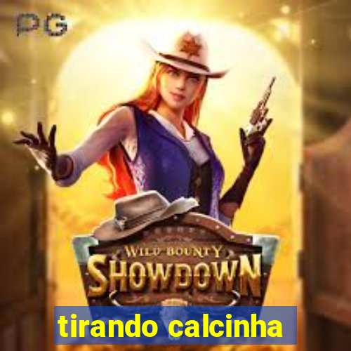 tirando calcinha