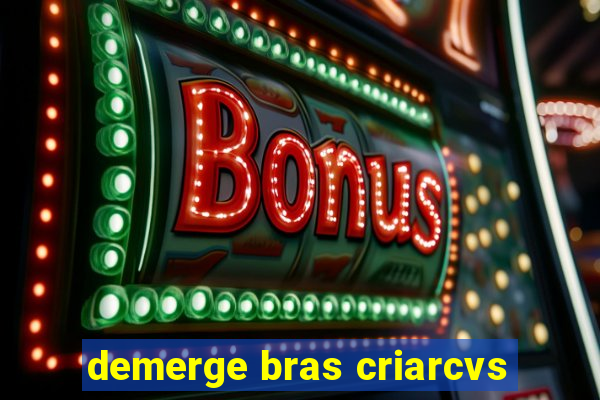 demerge bras criarcvs