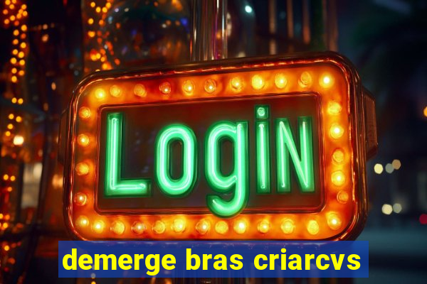 demerge bras criarcvs