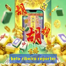 beto ribeiro reporter