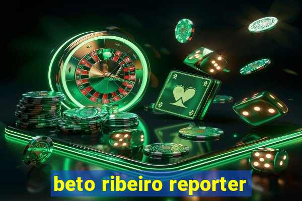 beto ribeiro reporter