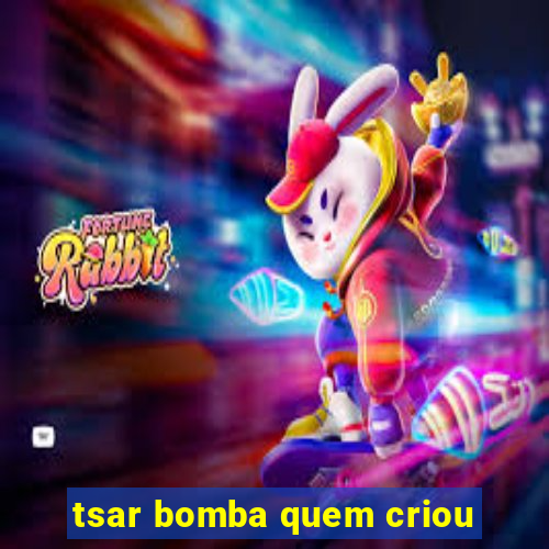 tsar bomba quem criou