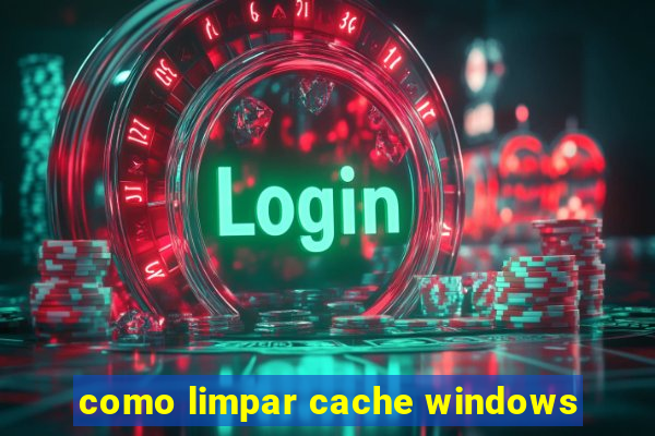 como limpar cache windows