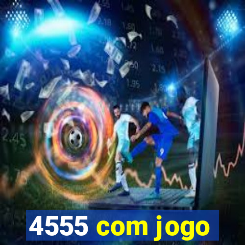 4555 com jogo