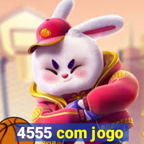 4555 com jogo