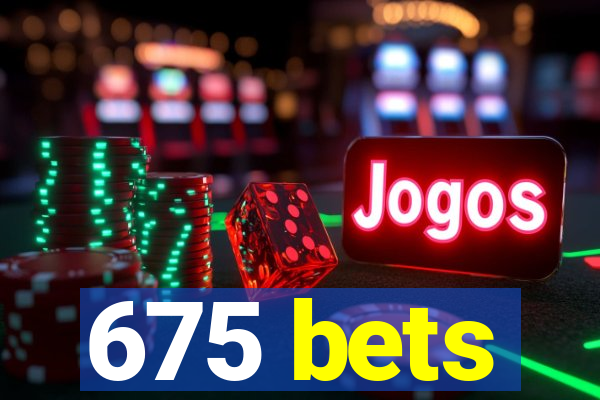 675 bets