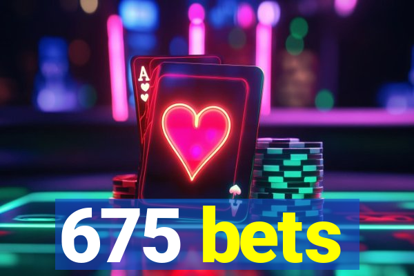 675 bets