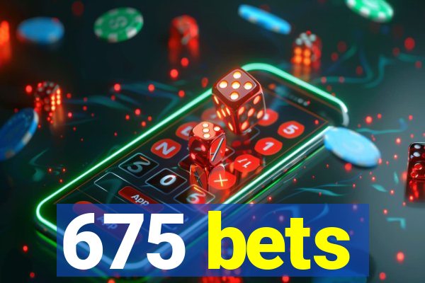 675 bets