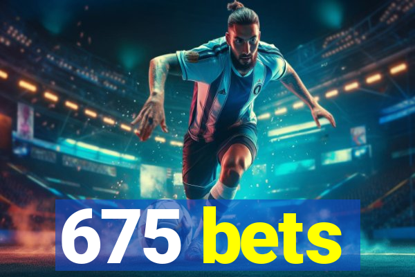 675 bets