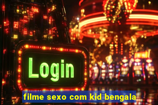 filme sexo com kid bengala