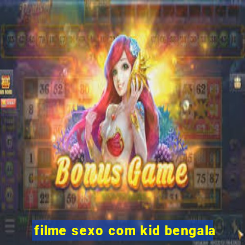 filme sexo com kid bengala