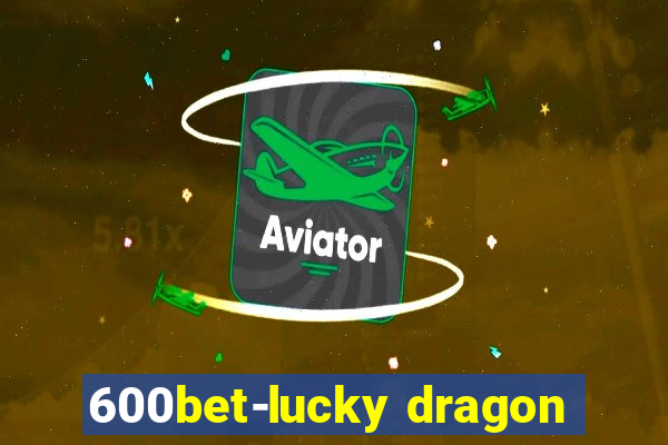 600bet-lucky dragon