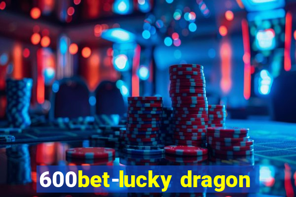 600bet-lucky dragon