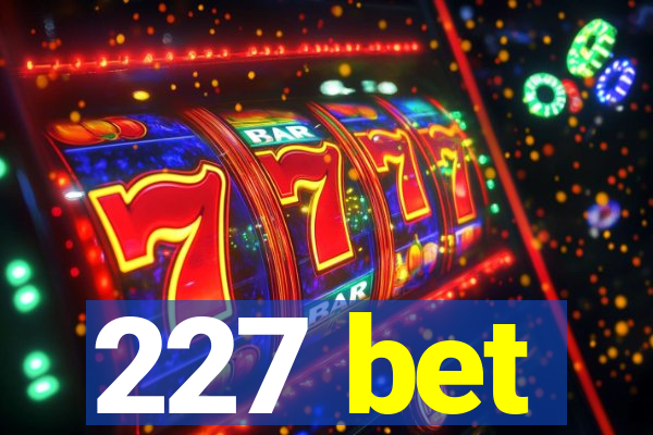 227 bet