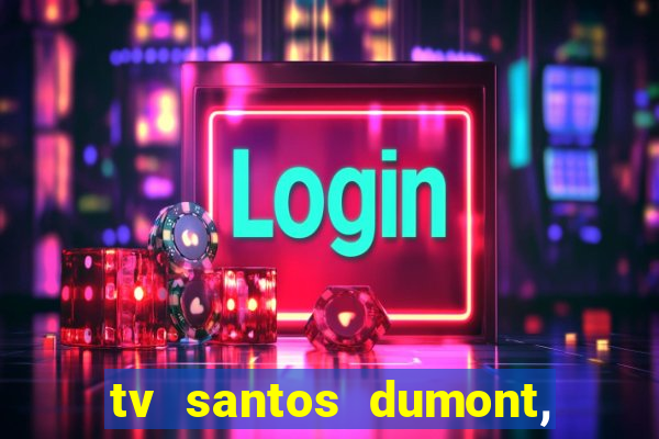 tv santos dumont, 431, centro