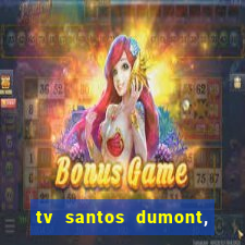 tv santos dumont, 431, centro