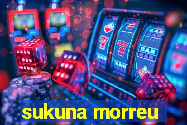 sukuna morreu