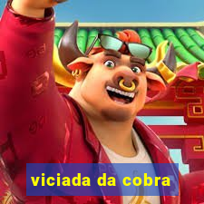 viciada da cobra