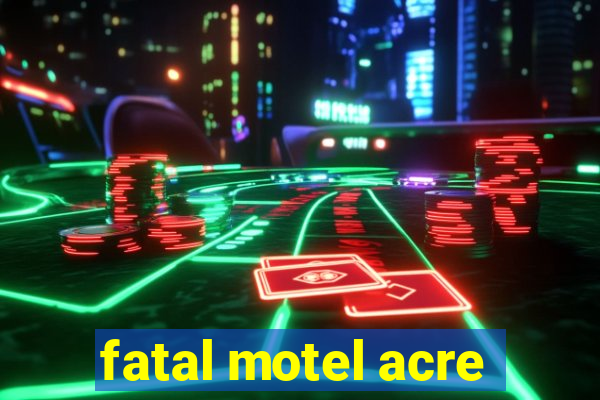 fatal motel acre