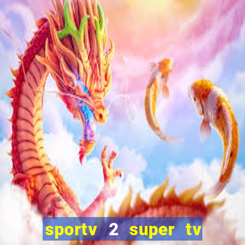 sportv 2 super tv ao vivo