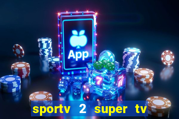 sportv 2 super tv ao vivo