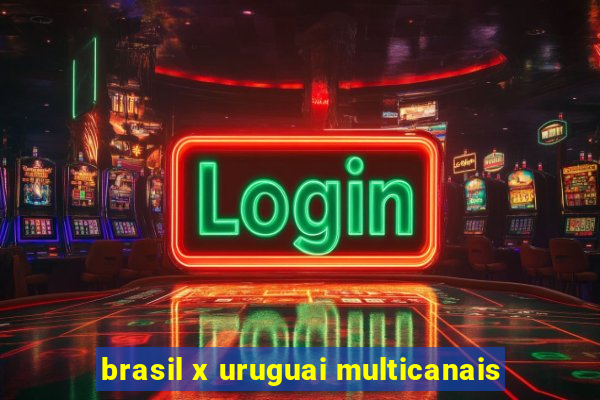 brasil x uruguai multicanais