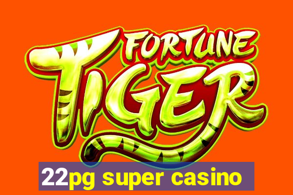 22pg super casino