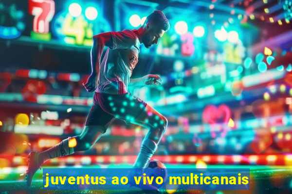 juventus ao vivo multicanais