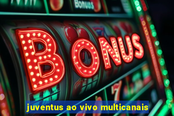 juventus ao vivo multicanais