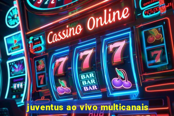 juventus ao vivo multicanais