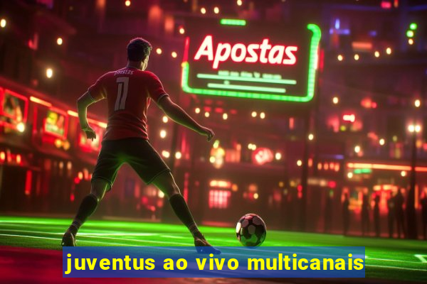 juventus ao vivo multicanais