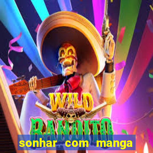 sonhar com manga no jogo do bicho