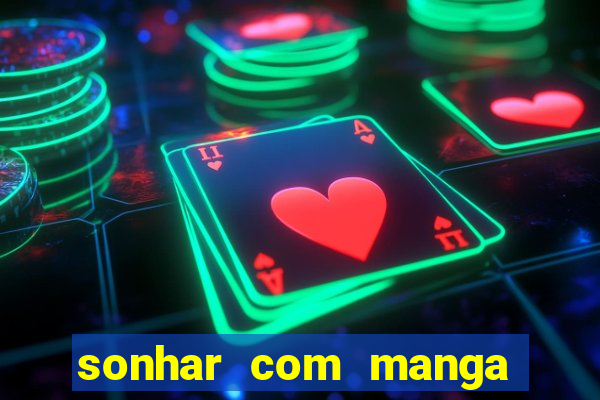 sonhar com manga no jogo do bicho