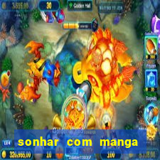 sonhar com manga no jogo do bicho