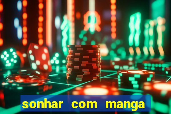 sonhar com manga no jogo do bicho