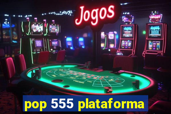 pop 555 plataforma