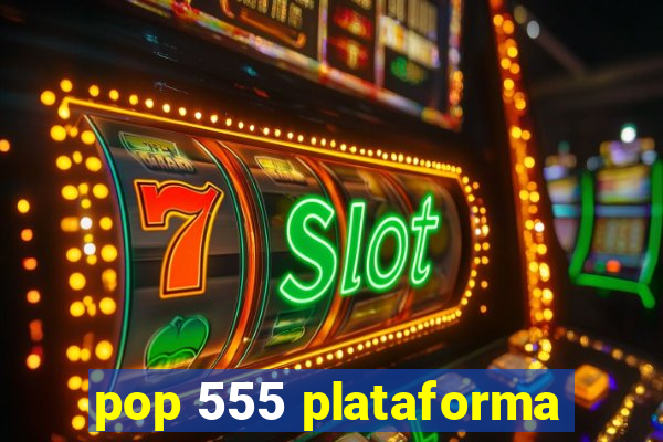 pop 555 plataforma