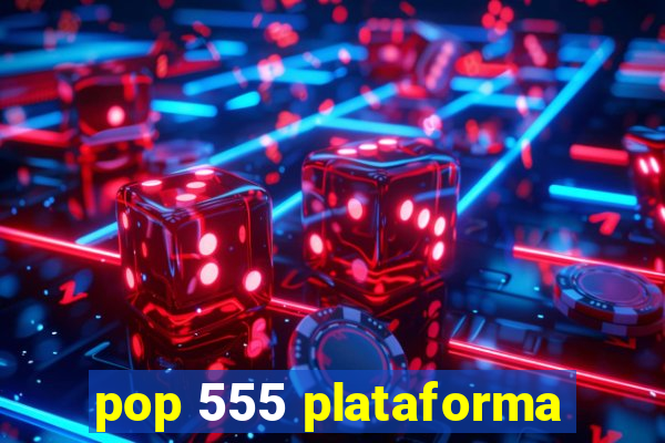 pop 555 plataforma