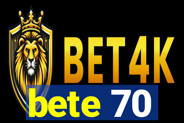 bete 70