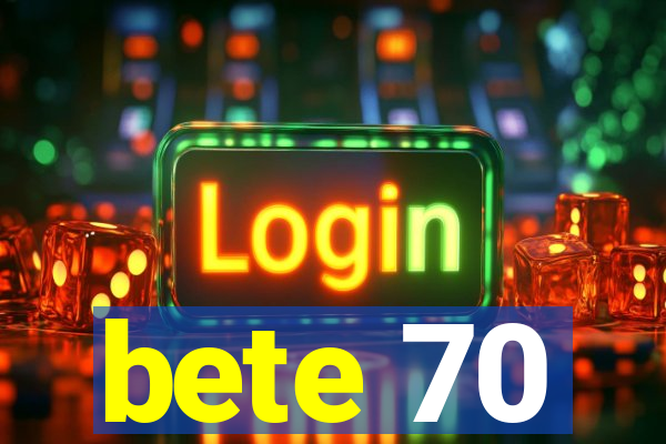 bete 70