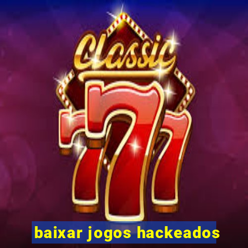 baixar jogos hackeados