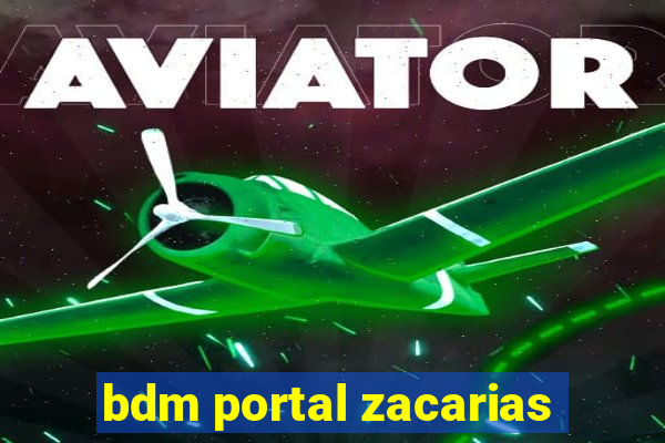 bdm portal zacarias