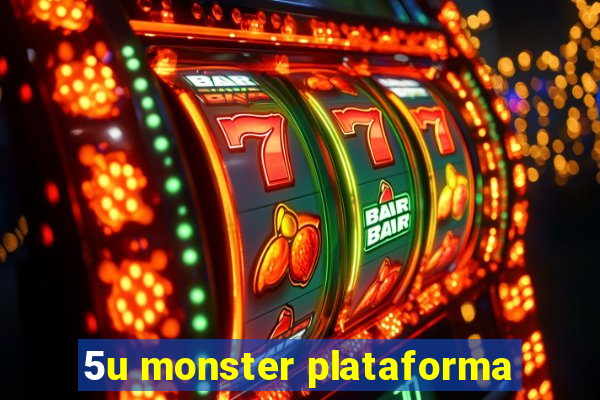 5u monster plataforma