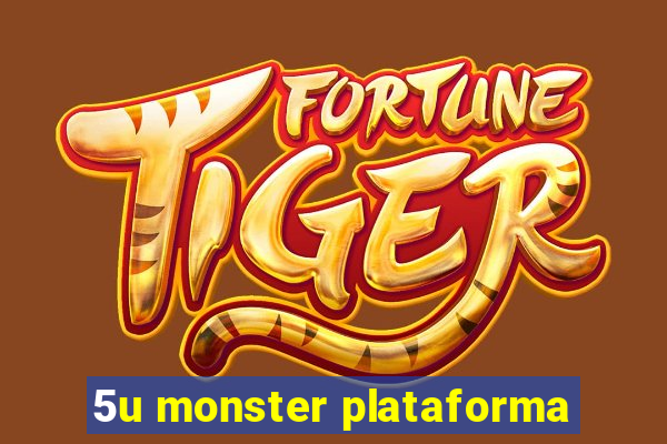 5u monster plataforma