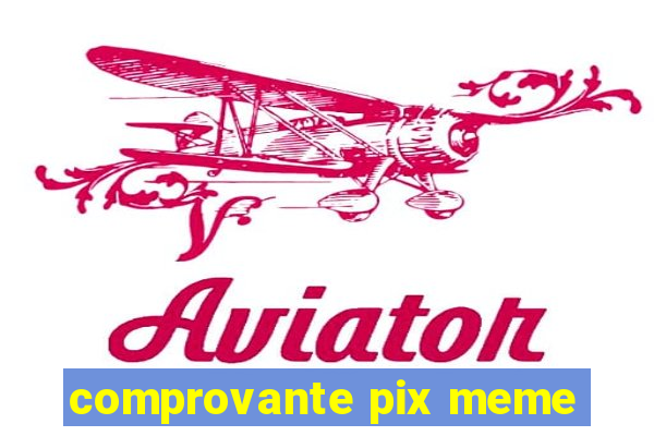 comprovante pix meme