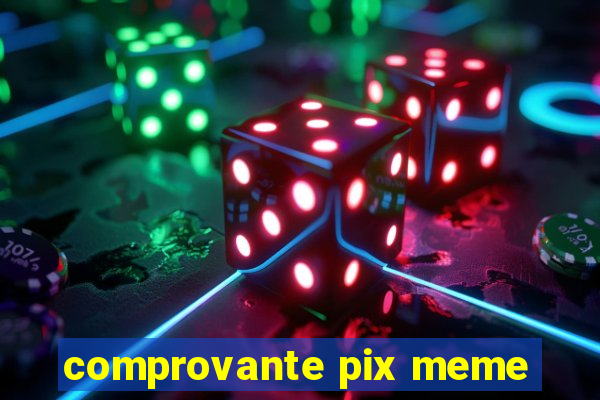 comprovante pix meme